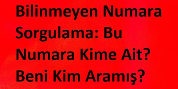 Bilinmeyen Numara Sorgulama