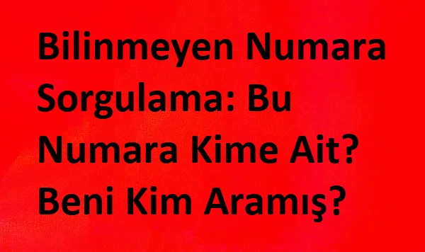Bilinmeyen Numara Sorgulama